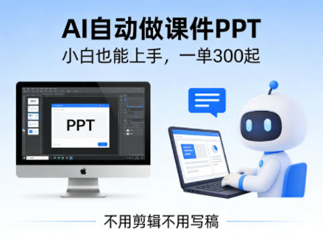不用剪辑不用写稿，AI自动做课件PPT，一单300起，小白也能上手-星鸦资源