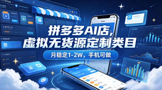 拼多多AI店，虚拟无货源定制类目，月稳定1-2W，手机可做-星鸦资源