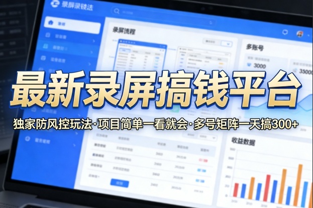 最新录屏搞钱平台，独家的防风控玩法，项目简单，一看就会，多号矩阵一天搞300+【揭秘】-星鸦资源