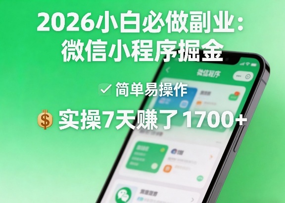 2026小白必做副业：微信小程序掘金，简单易操作，实操7天賺了1700+【揭秘】-星鸦资源