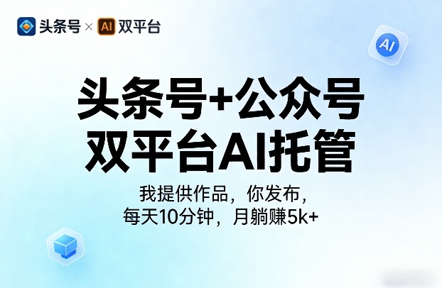 头条号+公众号双平台AI托管，我提供作品，你发布，每天10分钟，月躺賺5k+【揭秘】-星鸦资源