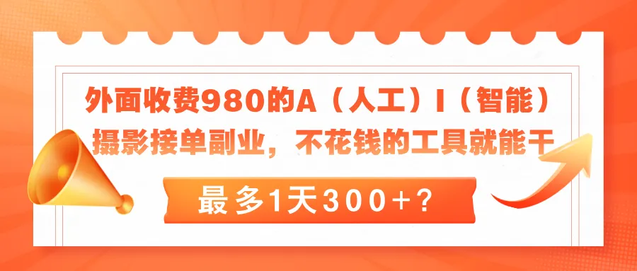 外面收费980的A(人工)I(智能)摄影接单副业,不花钱的工具就能干,最多1天300+? 外面收费980的A(人工)I(智能)摄影接单副业,不花钱的工具就能干,最多1天300+?