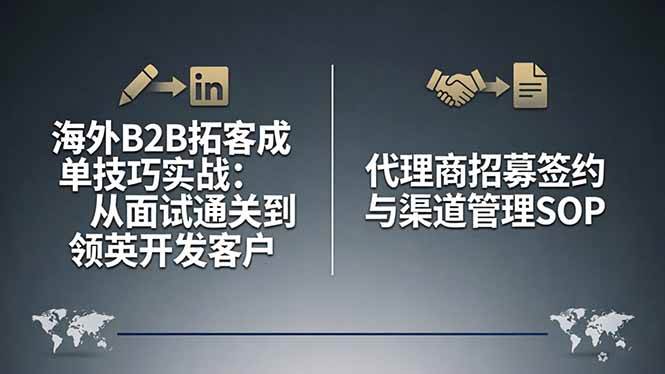 （17985期）海外B2B拓客成单技巧实战：从面试通关到领英开发客户，代理商招募签约与渠道管理SOP-星鸦资源