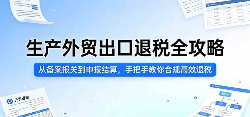 生产外贸出口退税全攻略：从备案报关到申报结算，手把手教你合规高效退税-星鸦资源