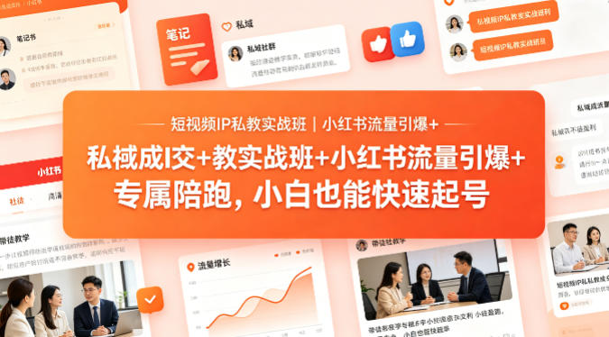 短视频IP私教实战班｜小红书流量引爆+私域成交+带徒盈利，专属陪跑，小白也能快速起号-星鸦资源