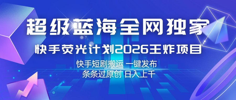 快手荧光计划2026王炸项目， 日入上千，快手短剧搬运，一键发布，条条过原创-星鸦资源