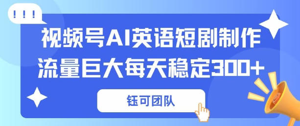 视频号新风口:AI新概念英语短剧制作,流量巨大每天稳定3张+