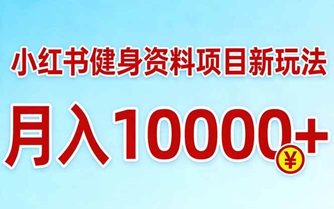 （17711期）小红书健身资料项目最新玩法，月入10000＋，收益潜力可以无限放大-星鸦资源