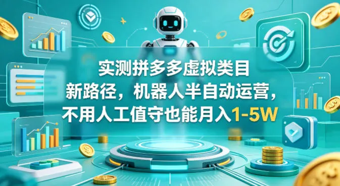 实测拼多多虚拟类目新路径，机器人半自动运营，不用人工值守也能月入1-5W-星鸦资源
