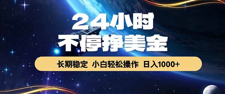 （17696期）24小时不停挣美金，长期稳定，绿色稳定，日入1000+-星鸦资源