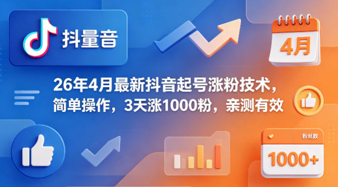 26年4月最新抖音起号涨粉技术，简单操作，3天涨1000粉，亲测有效-星鸦资源