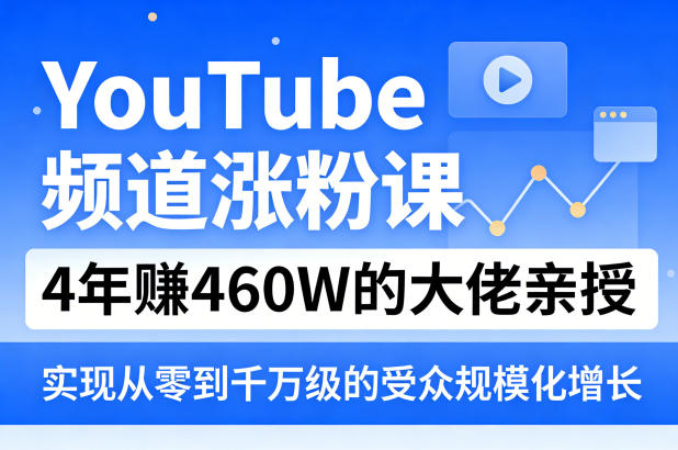 YouTube频道涨粉课，4年賺460W的大佬亲授，实现从零到千万级的受众规模化增长-星鸦资源