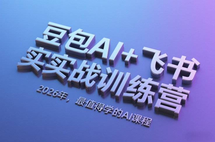 豆包AI+飞书实战训练营，2026年，最值得学的AI课程-星鸦资源