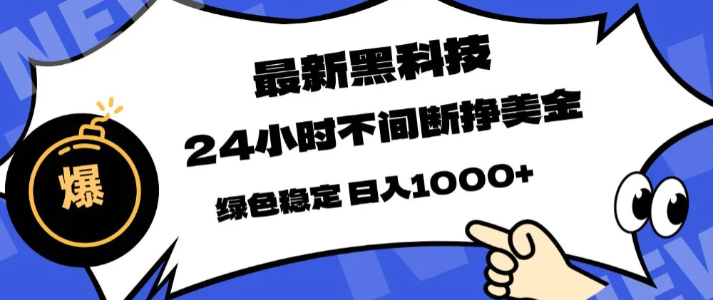 最新黑科技，24小时全天挣美金，，绿色稳定，日入1000+