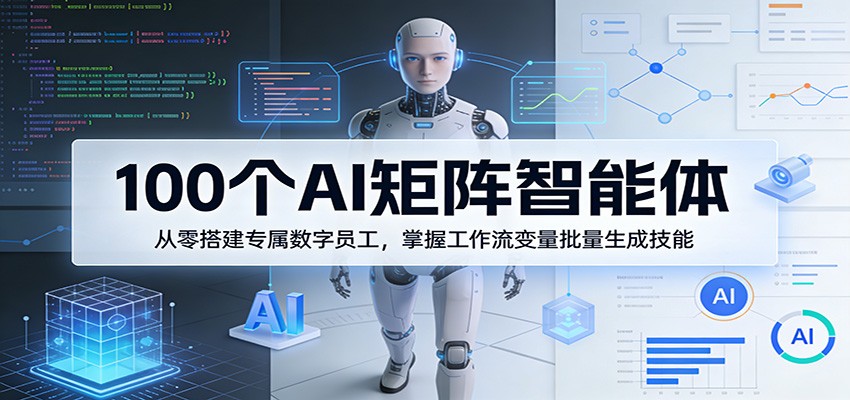 100个AI矩阵智能体,从零搭建专属数字员工,掌握工作流变量批量生成技能 100个AI矩阵智能体,从零搭建专属数字员工,掌握工作流变量批量生成技能