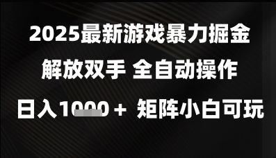 2025最新游戏暴力掘金解放双手，全自动操作，日入1k+矩阵，小白可玩【揭秘】-星鸦资源