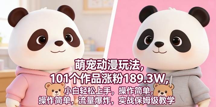 萌宠动漫玩法，101个作品涨粉189.3W，小白轻松上手，操作简单，流量爆炸，实战保姆级教学-星鸦资源