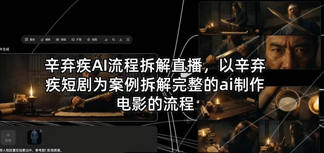 辛弃疾AI流程拆解直播，以辛弃疾短剧为案例拆解完整的ai制作电影的流程-星鸦资源