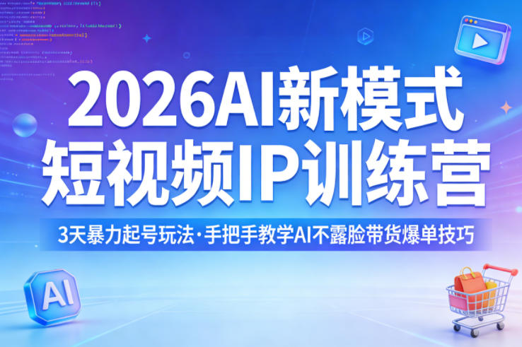 2026AI新模式短视频IP训练营，3天暴力起号玩法，手把手教学AI不露脸带货爆单技巧（更新）-星鸦资源