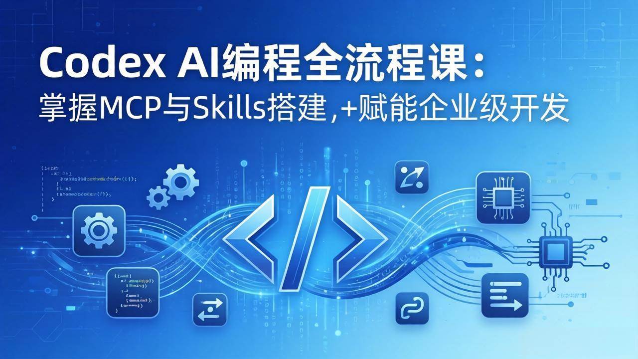 （17809期）Codex AI编程全流程课：模块化教学+双项目实战，掌握MCP与Skills搭建，赋能企业级开发-星鸦资源