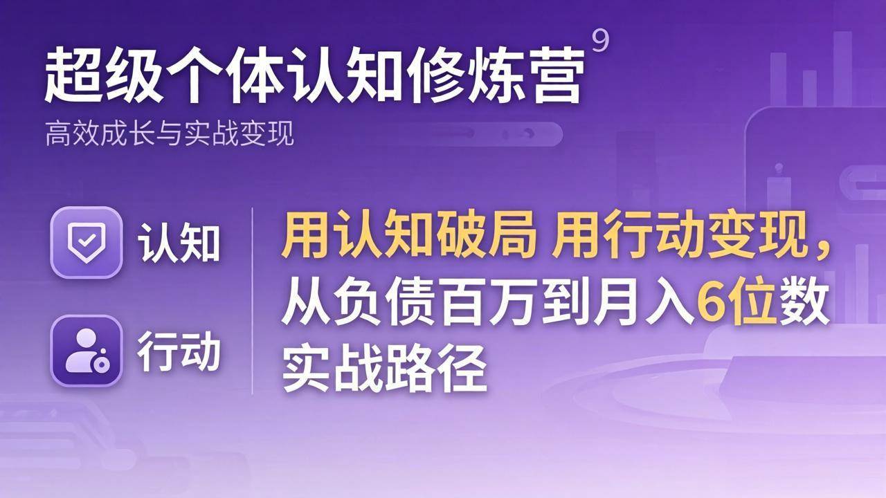 （17854期）超级个体认知修炼营：用认知破局用行动变现，从负债百万到月入6位数实战路径-星鸦资源