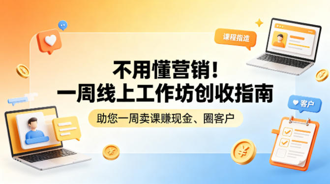 不用懂营销！一周线上工作坊创收指南，助您一周卖课賺现金、圈客户-星鸦资源