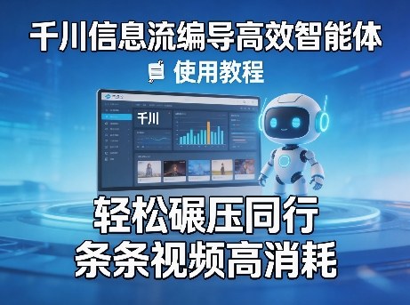 千川信息流编导高效智能体+使用教程，轻松碾压同行，实现条条视频高消耗-星鸦资源