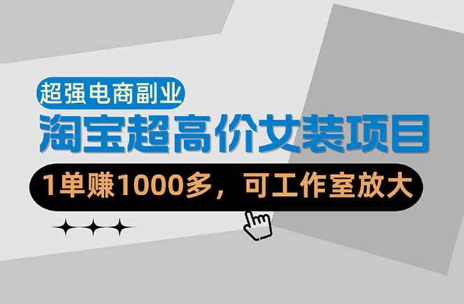 （18091期）【超强副业】淘宝超高价女装项目：1单赚1000多，可工作室放大（共52节）-星鸦资源