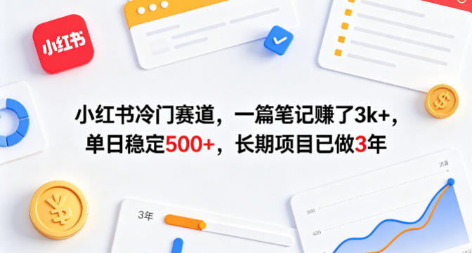 小红书冷门赛道,一篇笔记賺了3k+,单日稳定500+,长期项目已做3年【揭秘】-星鸦资源
