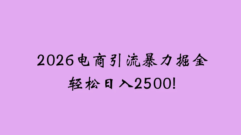 2026电商引流新玩法，日引200 轻松日入2500+！