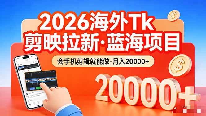 （17929期）26年最新海外Tk剪映拉新，蓝海项目，会手机剪辑就可以做，月入20000＋-星鸦资源