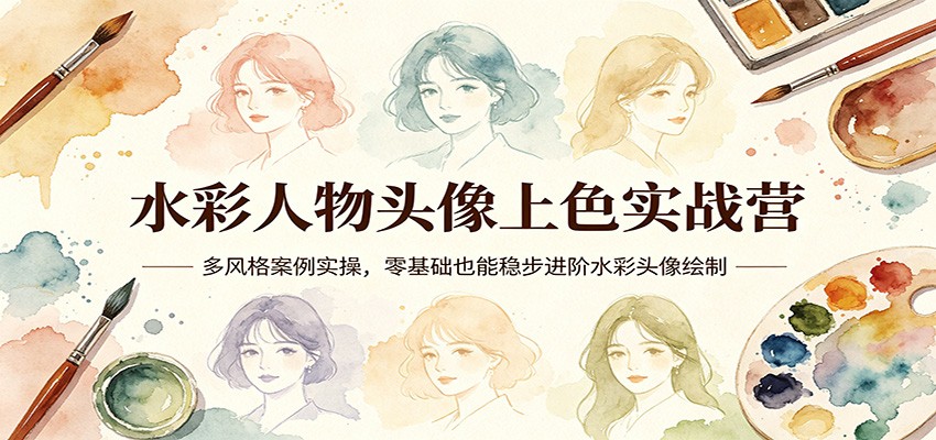 水彩人物头像上色实战营:多风格案例实操,零基础也能稳步进阶水彩头像绘制-星鸦资源