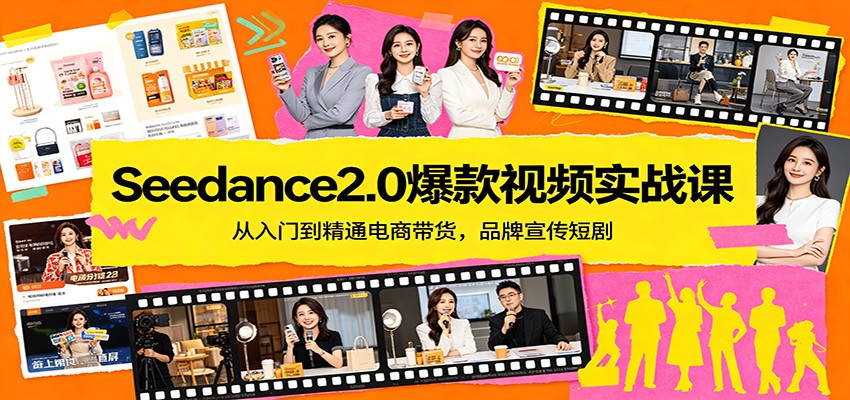 Seedance2.0爆款视频实战课：从入门到精通电商带货，品牌宣传短剧-星鸦资源
