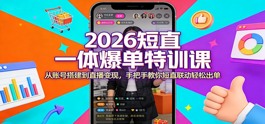 2026短直一体爆单特训课：从账号搭建到直播变现，手把手教你短直联动轻松出单-星鸦资源